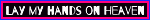 blinkie with a black background and white text that says Lay my hands on Heaven and the sun and the moon and the stars, while the Devil wants to fuck me in the back of his car