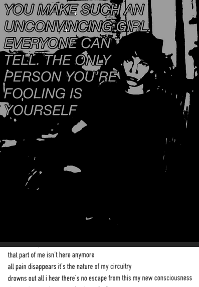 black and white image of a young man with the overlayed text you make such an unconvincing girl. everyone can tell. the only person you're fooling is yourself